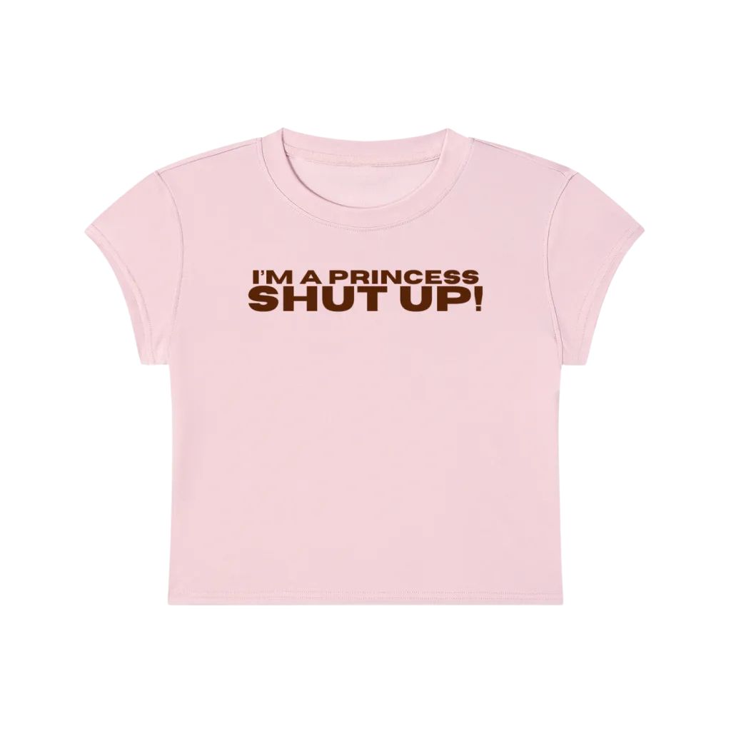 I'm A Princess Shut Up! Tee